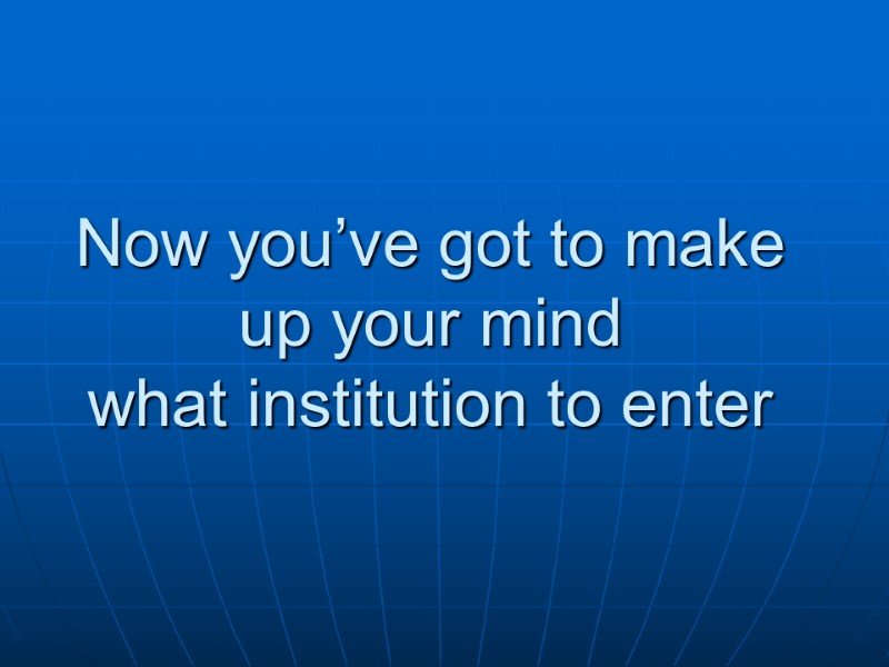 Now you’ve got to make up your mind  what institution to enter